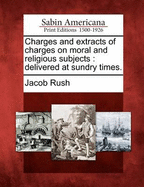 Charges and Extracts of Charges on Moral and Religious Subjects: Delivered at Sundry Times (1804)