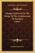 Charges Delivered to the Clergy of the Archdeaconry of Hereford (1863)