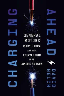 Charging Ahead: Gm, Mary Barra, and the Reinvention of an American Icon - Welch, David
