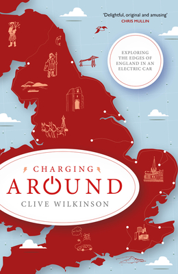 Charging Around: Exploring the Edges of England by Electric Car - Wilkinson, Clive