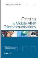 Charging for Mobile All-IP Telecommunications - Lin, Yi-Bing, Dr., Ph.D., and Sou, Sok-Ian, Dr.