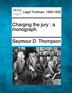 Charging the Jury: A Monograph.