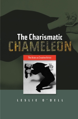 Charismatic Chameleon: The Actor as Creative Artist - O'Dell, Leslie