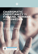 Charismatic Christianity in Finland, Norway, and Sweden: Case Studies in Historical and Contemporary Developments