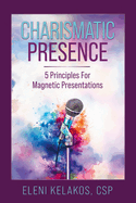 Charismatic Presence: 5 Principles For Magnetic Presentations