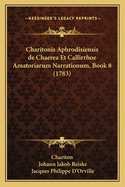 Charitonis Aphrodisiensis de Chaerea Et Callirrhoe Amatoriarum Narrationum, Book 8 (1783)