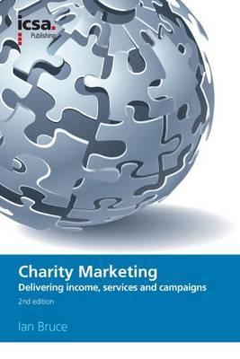 Charity Marketing: Delivering Income, Services and Campaigns - Bruce, Ian, CBE