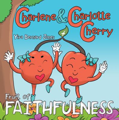 Charlene & Charlotte Cherry: Fruit of Faithfulness - Jones, Yira Bernard