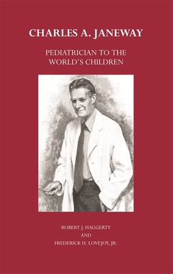 Charles A. Janeway: Pediatrician to the World's Children - Haggerty, Robert J, MD, and Lovejoy, Frederick H