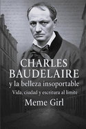 Charles Baudelaire y la belleza insoportable: Vida, ciudad y escritura al l?mite