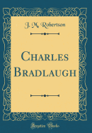 Charles Bradlaugh (Classic Reprint)