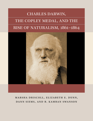 Charles Darwin, the Copley Medal, and the Rise of Naturalism, 1861-1864 - Driscoll, Marsha, and Dunn, Elizabeth E, and Siems, Dann