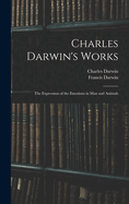 Charles Darwin's Works: The Expression of the Emotions in Man and Animals