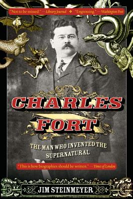 Charles Fort: The Man Who Invented the Supernatural - Steinmeyer, Jim