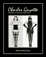 Charles Guyette: Godfather of American Fetish Art [*Expanded Photo Edition*] (Vintage Fetish History, Irving Klaw, John Willie, Bettie Page)