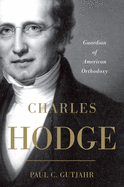 Charles Hodge: Guardian of American Orthodoxy