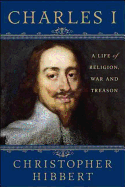 Charles I: A Life of Religion, War and Treason: A Life of Religion, War and Treason