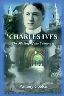 Charles Ives: The Making of the Composer