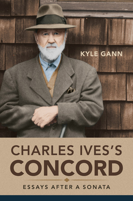 Charles Ives's Concord: Essays After a Sonata - Gann, Kyle