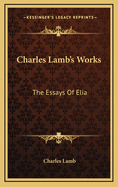 Charles Lamb's Works: The Essays of Elia