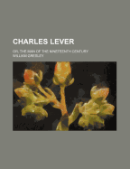Charles Lever; Or, the Man of the Nineteenth Century