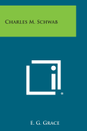 Charles M. Schwab - Grace, E G