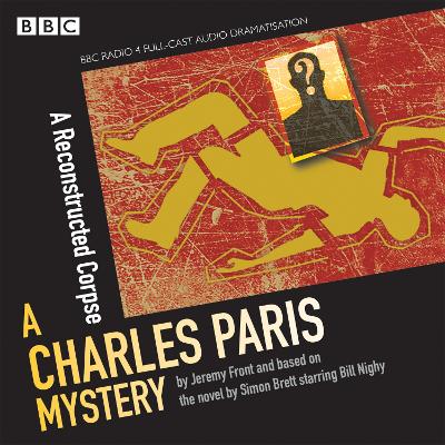 Charles Paris: A Reconstructed Corpse: A BBC Radio 4 full-cast dramatisation - Brett, Simon, and Front, Jeremy, and Nighy, Bill (Read by)