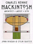 Charles Rennie Mackintosh: Architect, Artist, Icon
