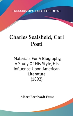 Charles Sealsfield, Carl Postl: Materials For A Biography, A Study Of His Style, His Influence Upon American Literature (1892) - Faust, Albert Bernhardt