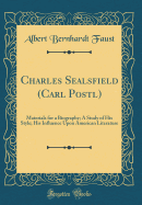 Charles Sealsfield (Carl Postl): Materials for a Biography; A Study of His Style; His Influence Upon American Literature (Classic Reprint)