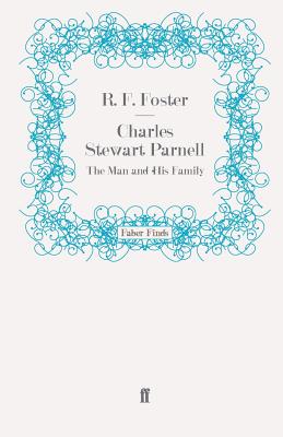 Charles Stewart Parnell: The Man and His Family - Foster, R F