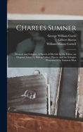 Charles Sumner: Memoir and Eulogies. a Sketch of His Life by the Editor, an Original Article by Bishop Gilbert Haven, and the Eulogies Pronounced by Eminent Men