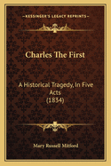 Charles The First: A Historical Tragedy, In Five Acts (1834)