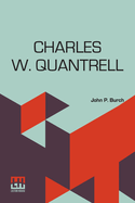 Charles W. Quantrell: A True History Of His Guerrilla Warfare On The Missouri And Kansas Border During The Civil War Of 1861 To 1865 As Told By Captain Harrison Trow