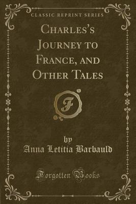 Charles's Journey to France, and Other Tales (Classic Reprint) - Barbauld, Anna Letitia