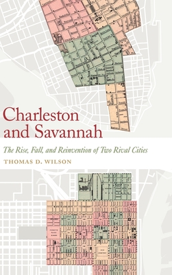 Charleston and Savannah: The Rise, Fall, and Reinvention of Two Rival Cities - Wilson, Thomas D