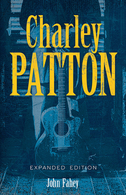 Charley Patton: Expanded Edition - Fahey, John