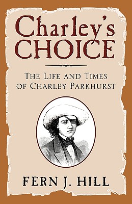 Charley's Choice: The Life and Times of Charley Parkhurst - Hill, Fern J