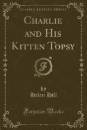 Charlie and His Kitten Topsy (Classic Reprint)