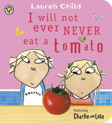 Charlie and Lola: I Will Not Ever Never Eat a Tomato Board Book - Child, Lauren