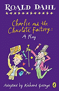 Charlie and the Chocolate Factory: A Play - George, Richard, Dr.