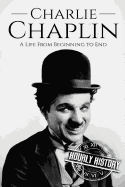 Charlie Chaplin: A Life from Beginning to End