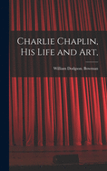 Charlie Chaplin, His Life and Art,