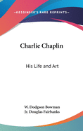 Charlie Chaplin: His Life and Art
