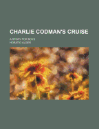 Charlie Codman's Cruise: A Story for Boys