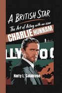 Charlie Hunnam: A British Star - The Art of Acting with an Icon