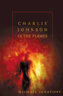 Charlie Johnson in the Flames - Ignatieff, Michael, Professor