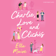 Charlie, Love and Cliches: the TikTok sensation. The new novel from the bestselling author of To Love Jason Thorn