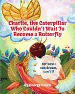 Charlie, the Caterpillar Who Couldn't Wait to Become a Butterfly