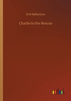 Charlie to the Rescue - Ballantyne, Robert Michael